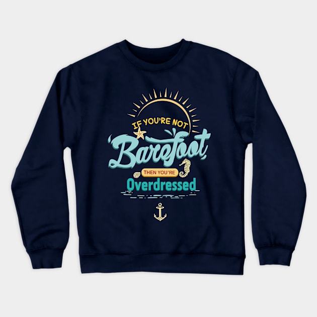 If You're Not Barefoot Then You're Overdressed Cruise Shirt Crewneck Sweatshirt by kdspecialties